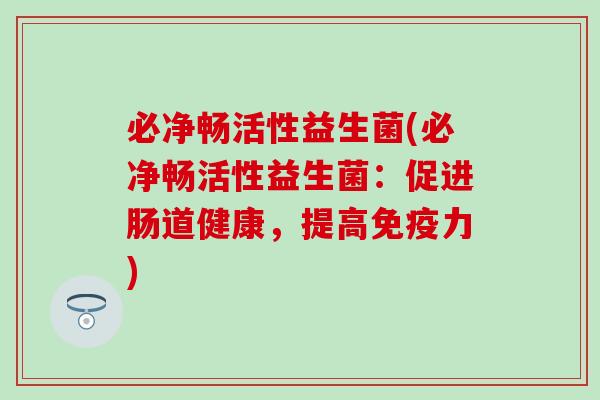 必净畅活性益生菌(必净畅活性益生菌：促进肠道健康，提高免疫力)