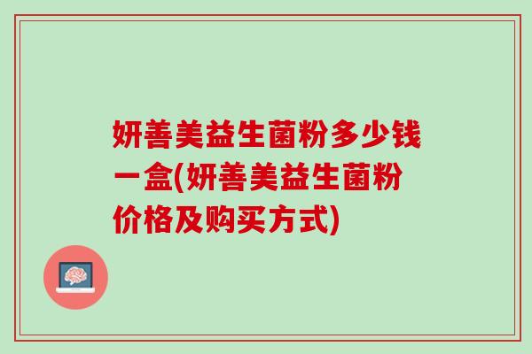 妍善美益生菌粉多少钱一盒(妍善美益生菌粉价格及购买方式)