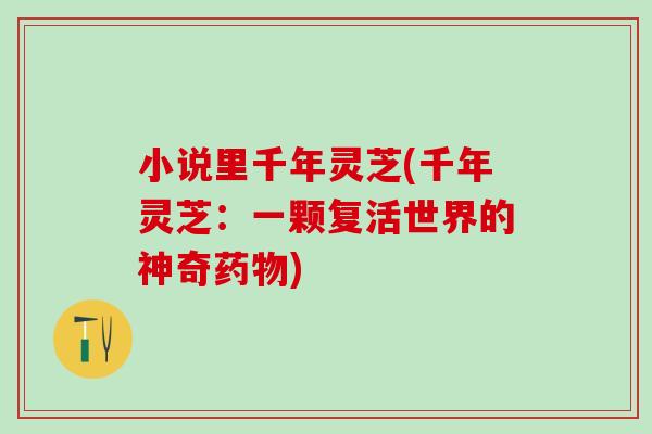 小说里千年灵芝(千年灵芝：一颗复活世界的神奇药物)