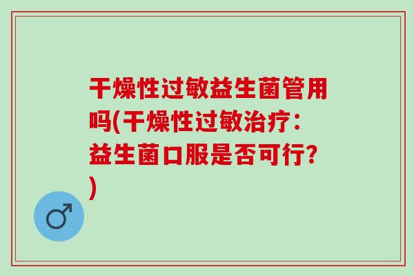 干燥性过敏益生菌管用吗(干燥性过敏治疗：益生菌口服是否可行？)