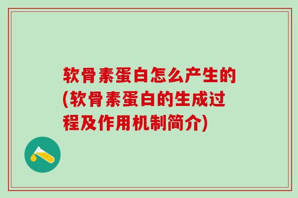 软骨素蛋白怎么产生的(软骨素蛋白的生成过程及作用机制简介)