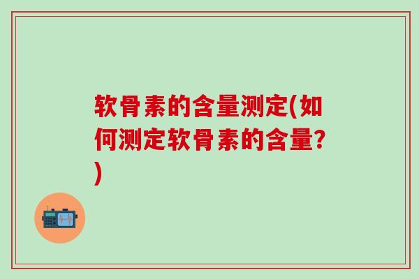 软骨素的含量测定(如何测定软骨素的含量？)