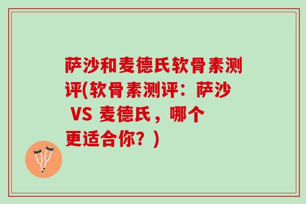 萨沙和麦德氏软骨素测评(软骨素测评：萨沙 VS 麦德氏，哪个更适合你？)