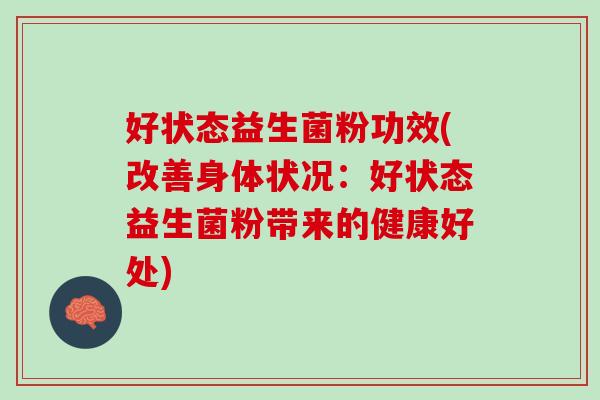 好状态益生菌粉功效(改善身体状况：好状态益生菌粉带来的健康好处)