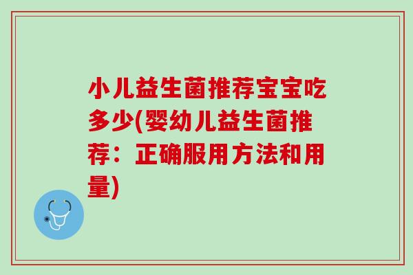 小儿益生菌推荐宝宝吃多少(婴幼儿益生菌推荐：正确服用方法和用量)