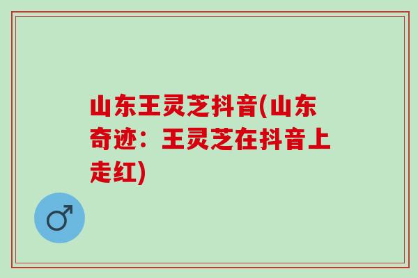 山东王灵芝抖音(山东奇迹：王灵芝在抖音上走红)