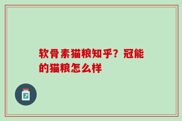 软骨素猫粮知乎？冠能的猫粮怎么样