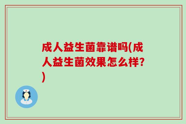 成人益生菌靠谱吗(成人益生菌效果怎么样？)