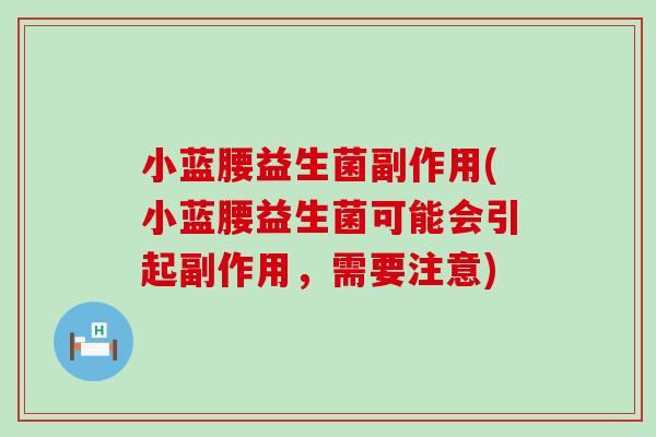 小蓝腰益生菌副作用(小蓝腰益生菌可能会引起副作用，需要注意)