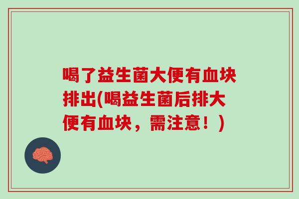 喝了益生菌大便有血块排出(喝益生菌后排大便有血块，需注意！)