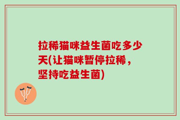 拉稀猫咪益生菌吃多少天(让猫咪暂停拉稀，坚持吃益生菌)