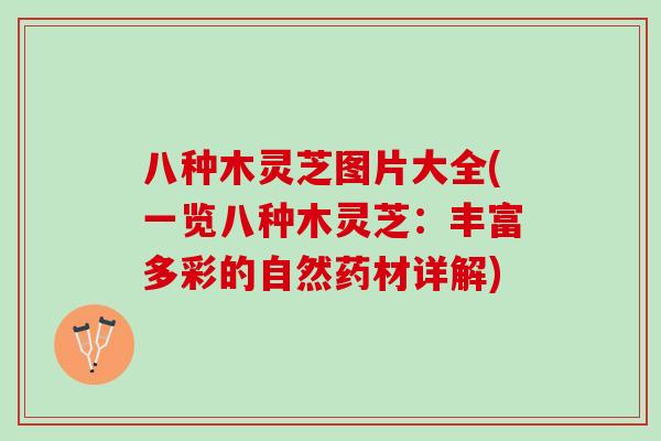 八种木灵芝图片大全(一览八种木灵芝：丰富多彩的自然药材详解)
