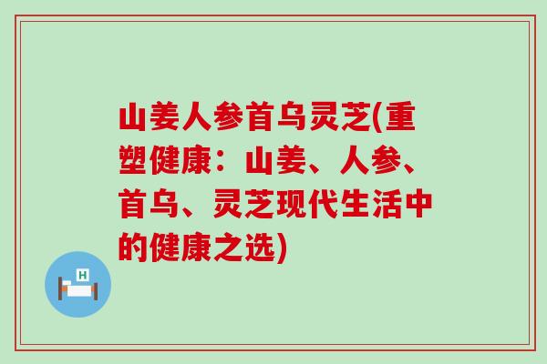 山姜人参首乌灵芝(重塑健康：山姜、人参、首乌、灵芝现代生活中的健康之选)