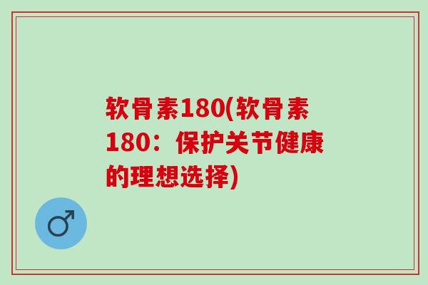 软骨素180(软骨素180：保护关节健康的理想选择)