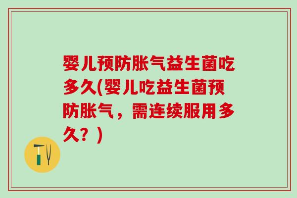 婴儿预防胀气益生菌吃多久(婴儿吃益生菌预防胀气，需连续服用多久？)