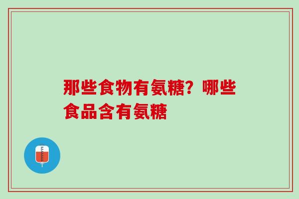 那些食物有氨糖？哪些食品含有氨糖