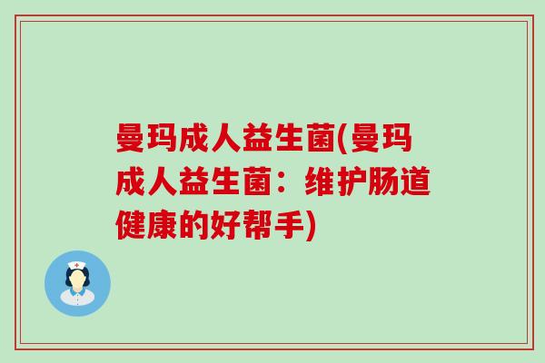 曼玛成人益生菌(曼玛成人益生菌：维护肠道健康的好帮手)