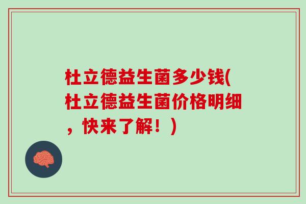 杜立德益生菌多少钱(杜立德益生菌价格明细，快来了解！)