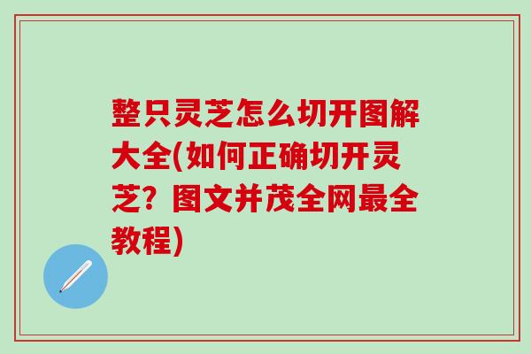 整只灵芝怎么切开图解大全(如何正确切开灵芝?图文并茂全网全教程) 整只灵芝怎么切开图解大全(如何正确切开灵芝?图文并茂全网全教程)