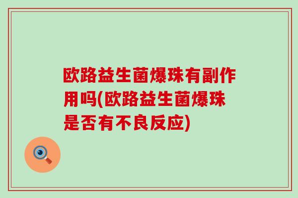欧路益生菌爆珠有副作用吗(欧路益生菌爆珠是否有不良反应)