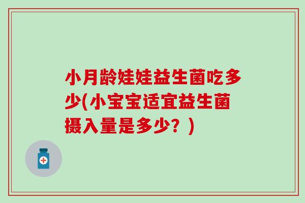 小月龄娃娃益生菌吃多少(小宝宝适宜益生菌摄入量是多少？)