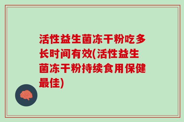 活性益生菌冻干粉吃多长时间有效(活性益生菌冻干粉持续食用保健最佳)