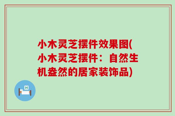小木灵芝摆件效果图(小木灵芝摆件：自然生机盎然的居家装饰品)