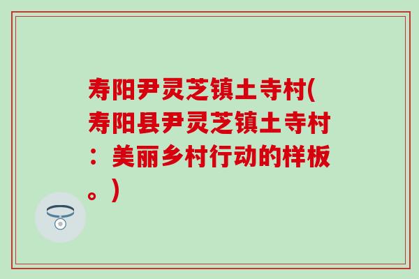 寿阳尹灵芝镇土寺村(寿阳县尹灵芝镇土寺村：美丽乡村行动的样板。)