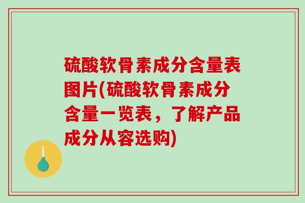 硫酸软骨素成分含量表图片(硫酸软骨素成分含量一览表，了解产品成分从容选购)