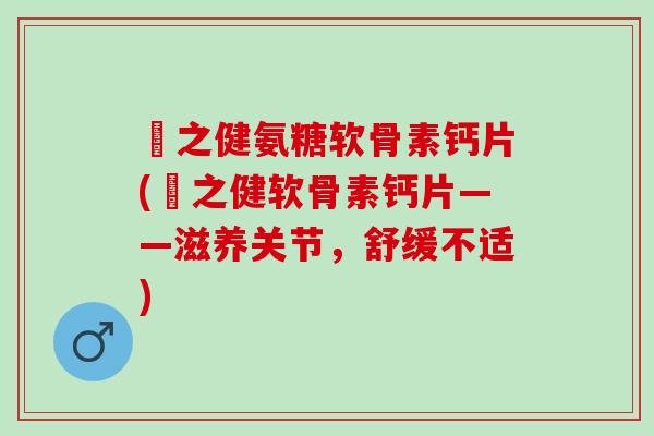 養之健氨糖软骨素钙片(養之健软骨素钙片——滋养关节，舒缓不适)