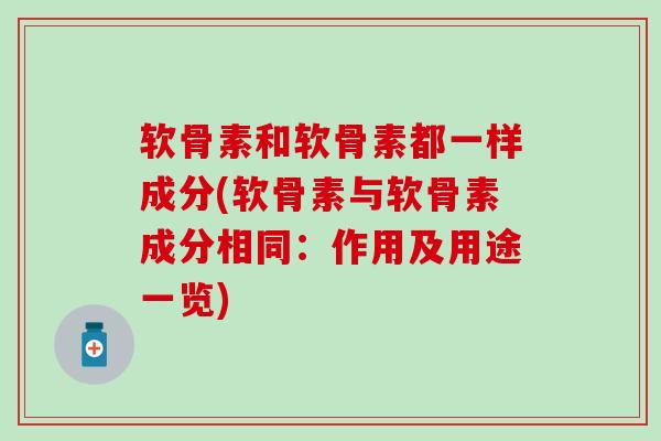 软骨素和软骨素都一样成分(软骨素与软骨素成分相同：作用及用途一览)