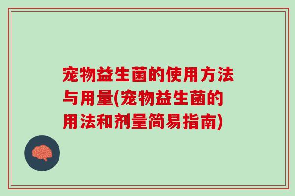 宠物益生菌的使用方法与用量(宠物益生菌的用法和剂量简易指南)