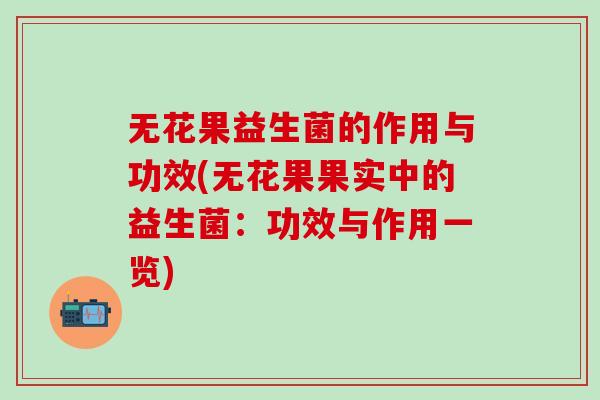 无花果益生菌的作用与功效(无花果果实中的益生菌：功效与作用一览)