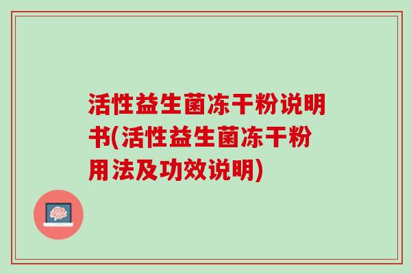 活性益生菌冻干粉说明书(活性益生菌冻干粉用法及功效说明)