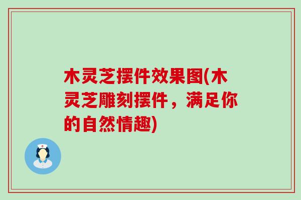 木灵芝摆件效果图(木灵芝雕刻摆件，满足你的自然情趣)