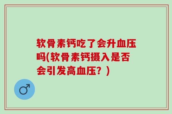 软骨素钙吃了会升血压吗(软骨素钙摄入是否会引发高血压？)