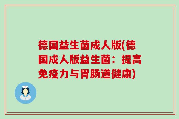 德国益生菌成人版(德国成人版益生菌：提高免疫力与胃肠道健康)