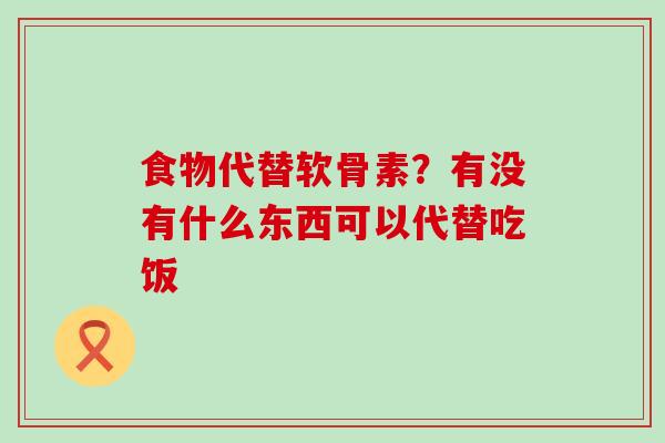 食物代替软骨素？有没有什么东西可以代替吃饭