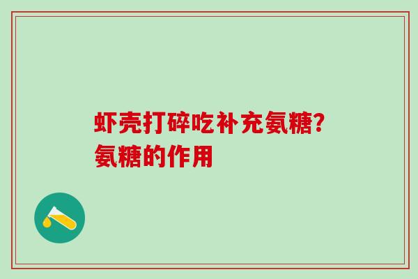 虾壳打碎吃补充氨糖？氨糖的作用