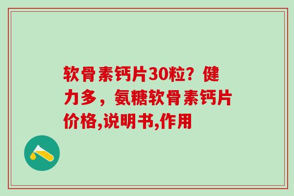 软骨素钙片30粒？健力多，氨糖软骨素钙片价格,说明书,作用
