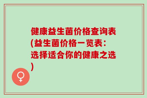 健康益生菌价格查询表(益生菌价格一览表：选择适合你的健康之选)