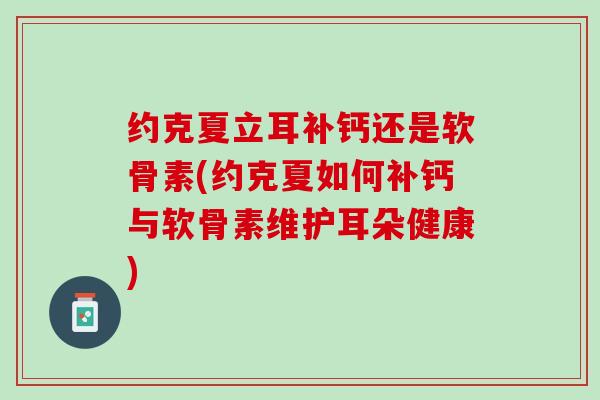 约克夏立耳补钙还是软骨素(约克夏如何补钙与软骨素维护耳朵健康)