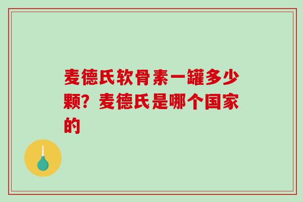 麦德氏软骨素一罐多少颗？麦德氏是哪个国家的