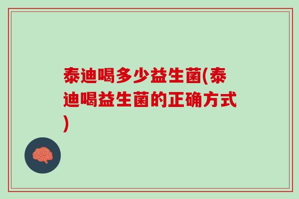 泰迪喝多少益生菌(泰迪喝益生菌的正确方式)