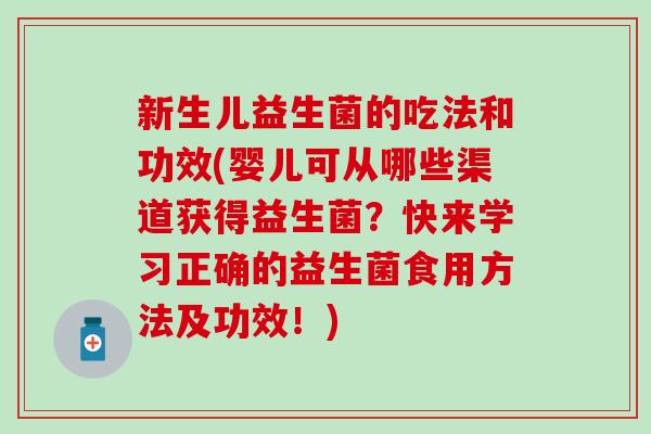 新生儿益生菌的吃法和功效(婴儿可从哪些渠道获得益生菌？快来学习正确的益生菌食用方法及功效！)