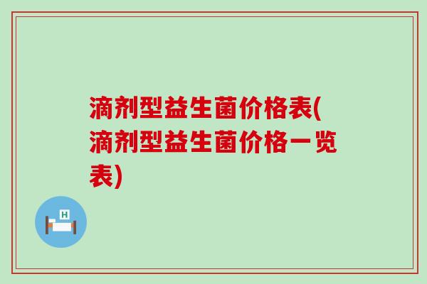 滴剂型益生菌价格表(滴剂型益生菌价格一览表)