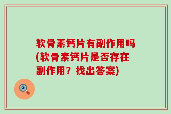 软骨素钙片有副作用吗(软骨素钙片是否存在副作用？找出答案)