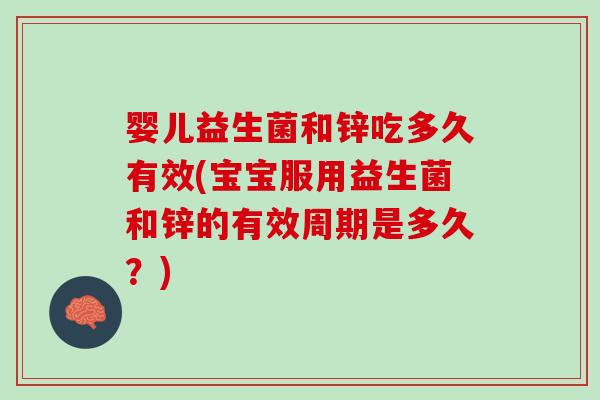 婴儿益生菌和锌吃多久有效(宝宝服用益生菌和锌的有效周期是多久？)