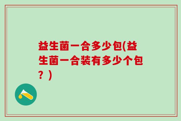 益生菌一合多少包(益生菌一合装有多少个包？)