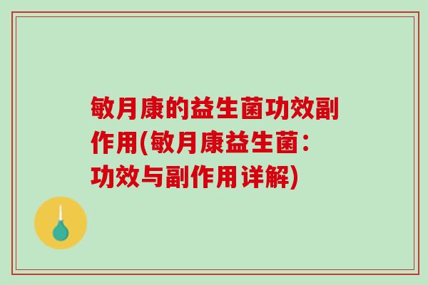 敏月康的益生菌功效副作用(敏月康益生菌：功效与副作用详解)